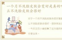 一个月不洗脸皮肤会变好是真的吗，为什么不洗脸皮肤会很好