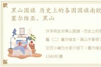 黑山国旗 历史上的各国国旗南欧篇（二）塞尔维亚、黑山