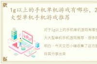 1g以上的手机单机游戏有哪些，2018十大大型单机手机游戏推荐