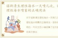 诺斯清生理性海水一天喷几次，诺斯清生理性海水喷雾的正确用法
