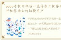 oppo手机开机后一直停在开机界面怎么办，开机界面如何切换用户