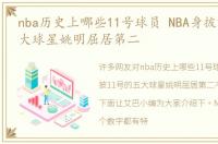 nba历史上哪些11号球员 NBA身披11号的五大球星姚明屈居第二