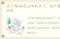 丧尸围城4怎么联机不了，丧尸围城4怎么联机