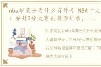 nba华莱士为什么有外号 NBA十大尴尬纪录：乔丹3分大赛创最惨纪录，一人22分钟数据全零