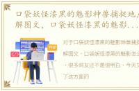 口袋妖怪漆黑的魅影神兽捕捉地点位置详解图文，口袋妖怪漆黑的魅影怎么捕捉圆陆鲨