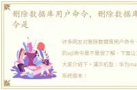 删除数据库用户命令，删除数据库的sql命令是
