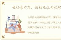 便秘食疗菜，便秘吃这些就够了