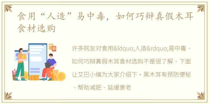 食用“人造”易中毒，如何巧辩真假木耳食材选购