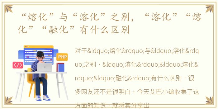 “熔化”与“溶化”之别，“溶化”“熔化”“融化”有什么区别