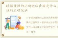 眼保健操的正确做法步骤是什么，眼保健操的正确做法