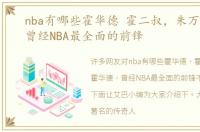 nba有哪些霍华德 霍二叔，朱万霍华德，曾经NBA最全面的前锋
