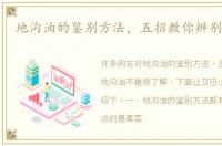地沟油的鉴别方法，五招教你辨别地沟油