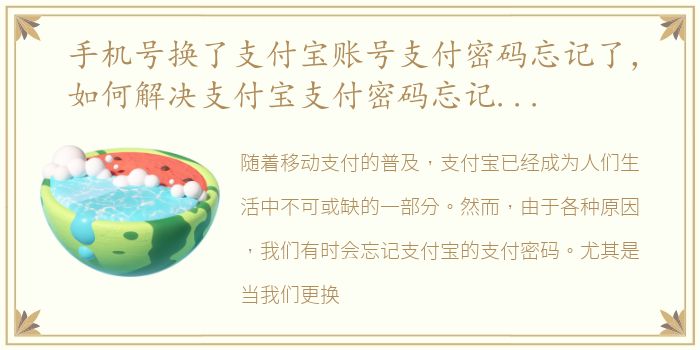 手机号换了支付宝账号支付密码忘记了，如何解决支付宝支付密码忘记的问题