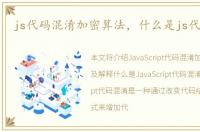 js代码混淆加密算法，什么是js代码混淆