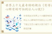 世界上十大最奇特的湖泊（有得美到让人心醉有的可怕到让人心慌!）