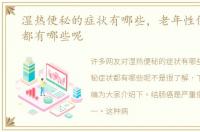 湿热便秘的症状有哪些，老年性便秘症状都有哪些呢