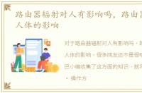 路由器辐射对人有影响吗，路由器辐射对人体的影响