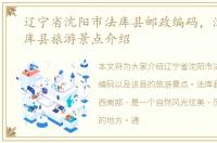 辽宁省沈阳市法库县邮政编码，沈阳市法库县旅游景点介绍