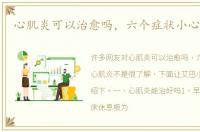 心肌炎可以治愈吗，六个症状小心心肌炎