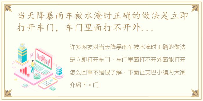 当天降暴雨车被水淹时正确的做法是立即打开车门，车门里面打不开外面能打开怎么回事
