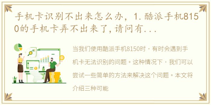 手机卡识别不出来怎么办，1.酷派手机8150的手机卡弄不出来了,请问有什么办法可以轻