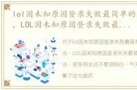 lol因未知原因登录失败最简单的解决方法，LOL因未知原因登录失败最简单的解决方法