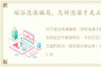 瑶浴泡澡骗局，怎样泡澡才是正确的