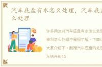 汽车底盘有水怎么处理，汽车底盘被刮怎么处理