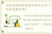 天醒之路刘松楚敏结局怎么样（天醒之路刘松楚敏结局）