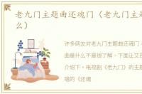 老九门主题曲还魂门（老九门主题曲是什么）