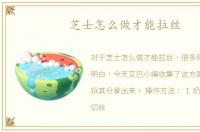芝士怎么做才能拉丝
