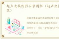 超声波换能器安装图解（超声波换能器安装）