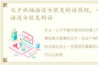 七夕祝福语送女朋友的话简短，七夕祝福语送女朋友的话
