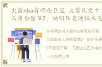 火箭nba有哪些巨星 火箭队史十大球星怎么排哈登第2，姚明压麦迪但未进前5