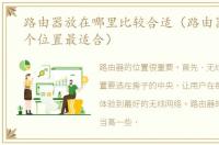 路由器放在哪里比较合适（路由器放在哪个位置最适合）