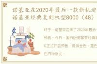 诺基亚在2020年最后一款新机迎来预售：诺基亚经典复刻机型8000（4G）