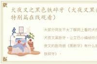 犬夜叉之黑色铁碎牙（犬夜叉黑色铁碎牙特别篇在线观看）