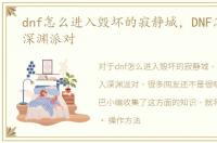 dnf怎么进入毁坏的寂静城，DNF怎么进入深渊派对
