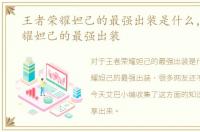 王者荣耀妲己的最强出装是什么，王者荣耀妲己的最强出装