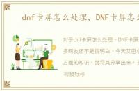 dnf卡屏怎么处理，DNF卡屏怎么办