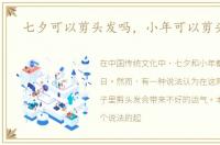 七夕可以剪头发吗，小年可以剪头发吗