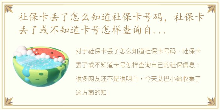 社保卡丢了怎么知道社保卡号码，社保卡丢了或不知道卡号怎样查询自己的社保信息