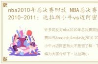 nba2010年总决赛回放 NBA总决赛风云——2010-2011：达拉斯小牛vs迈阿密热火