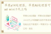 苹果a14处理器，苹果A6处理器可以装在iPad mini1代上吗