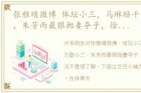 张雅晴微博 体坛小三，马琳赔千万娶小三，朱芳雨最狠抛妻夺子，徐亮帽子戏法