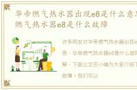 华帝燃气热水器出现e8是什么意思，华帝燃气热水器e8是什么故障