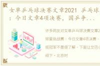 女单乒乓球决赛文章2021 乒乓球星挑战赛：今日文章4项决赛，国乒争取包揽冠军