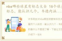nba哪些球星有标志大全 16个球星的个人标志，能认识几个，韦德内涵，科比的像什么