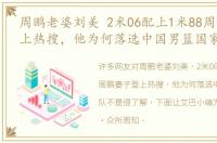周鹏老婆刘美 2米06配上1米88周鹏妻子登上热搜，他为何落选中国男篮国家队