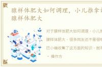 腺样体肥大如何调理，小儿推拿调理宝宝腺样体肥大